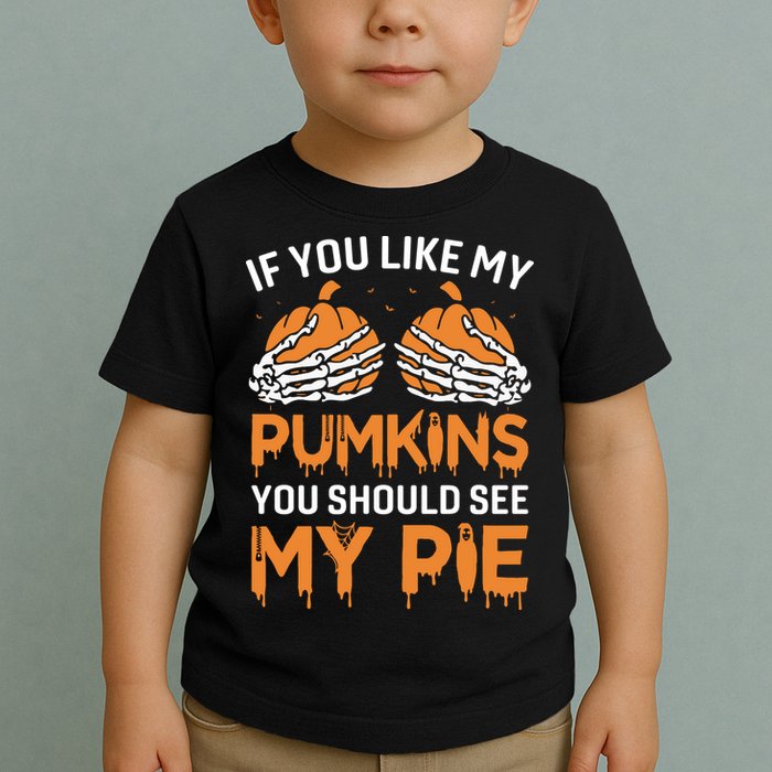 If You Like My Pumpkins You Should See My Pie Toddler T-Shirt