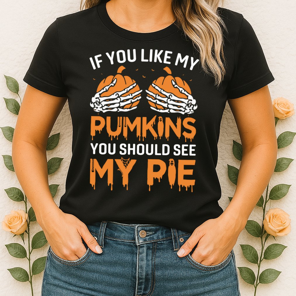 If You Like My Pumpkins You Should See My Pie Womens T-Shirt