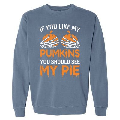 If You Like My Pumpkins You Should See My Pie Garment-Dyed Sweatshirt