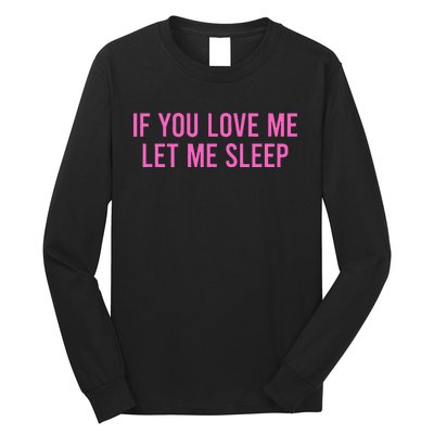 If You Love Me Let Me Sleep Long Sleeve Shirt