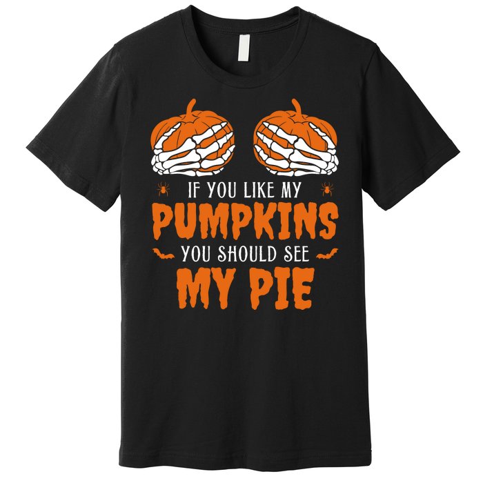 If You Like My Pumpkins You Should See My Pie Funny Halloween Premium T-Shirt