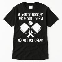 If You're Looking For A Soft Serve Go Get Ice Cream Tall T-Shirt