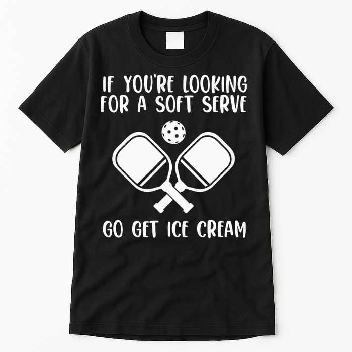 If You're Looking For A Soft Serve Go Get Ice Cream Tall T-Shirt