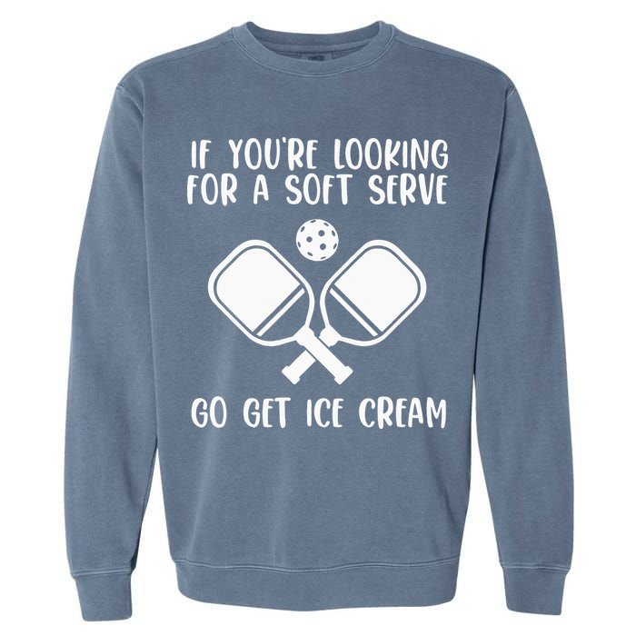 If You're Looking For A Soft Serve Go Get Ice Cream Garment-Dyed Sweatshirt