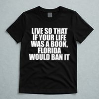 If Your Life Was A Book Florida Would Ban It T-Shirt