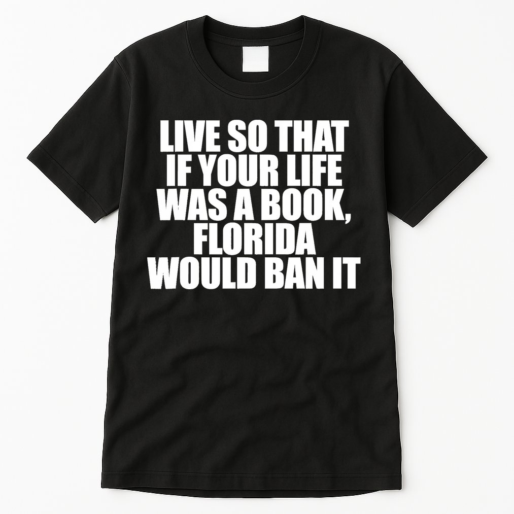 If Your Life Was A Book Florida Would Ban It Tall T-Shirt