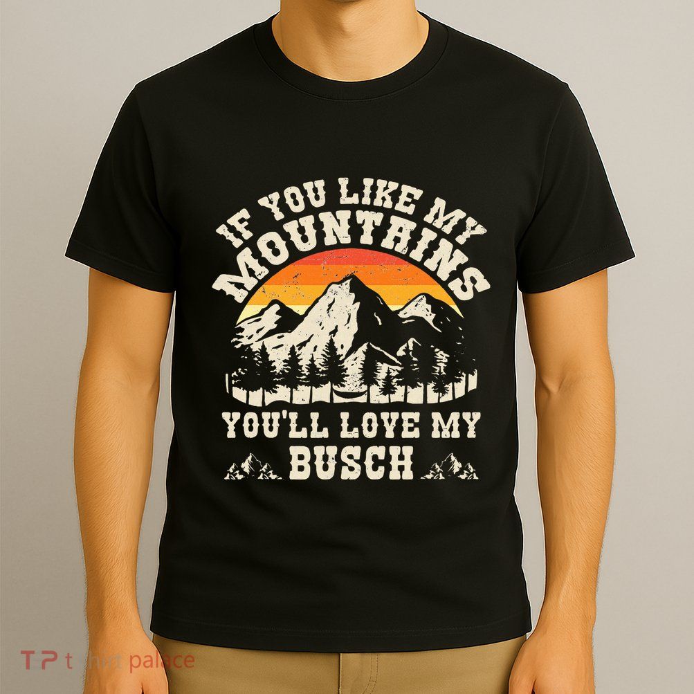 If You Like My Mountains YouLl Love My Busch Vintage Quote T-Shirt