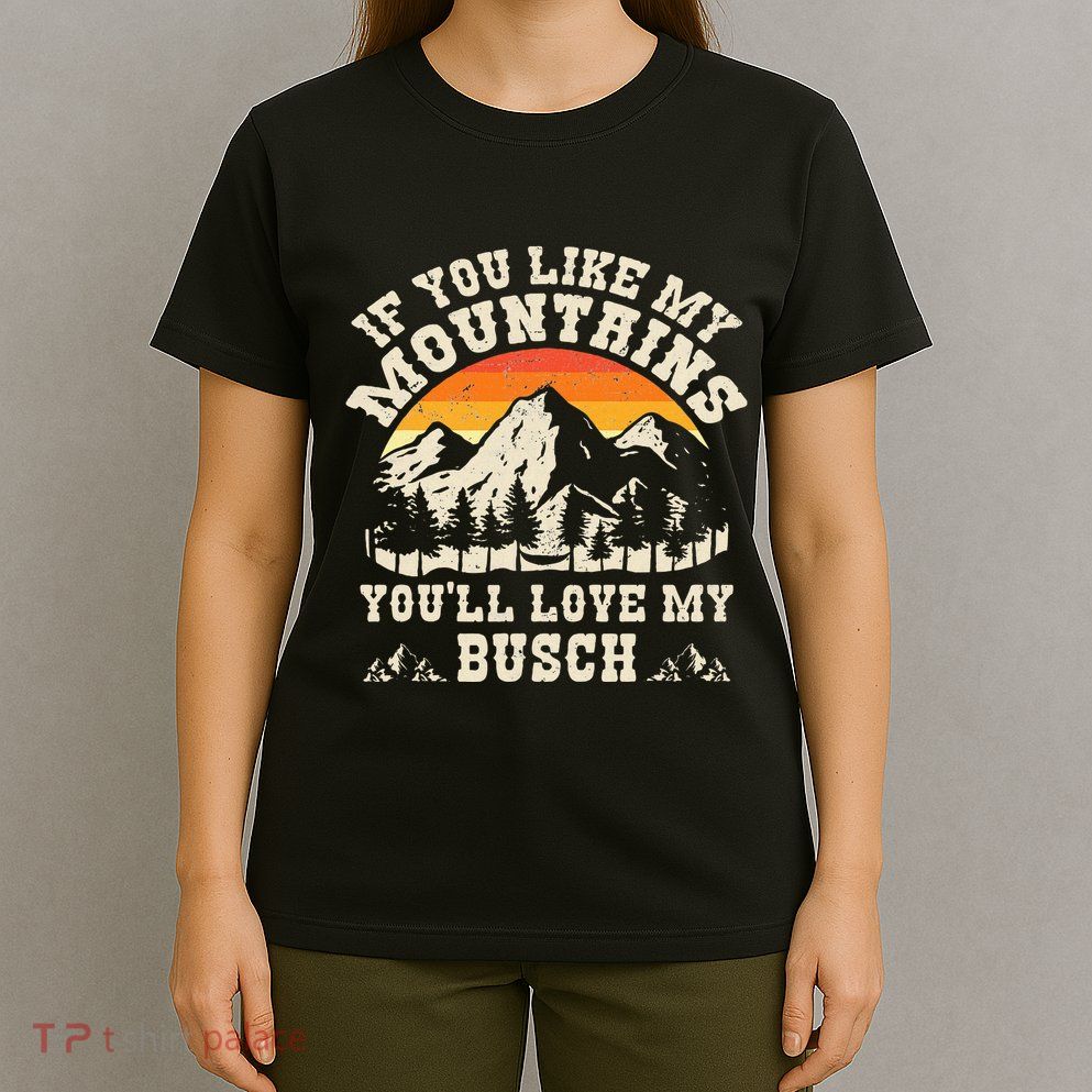 If You Like My Mountains YouLl Love My Busch Vintage Quote T-Shirt