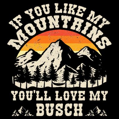 If You Like My Mountains YouLl Love My Busch Vintage Quote T-Shirt