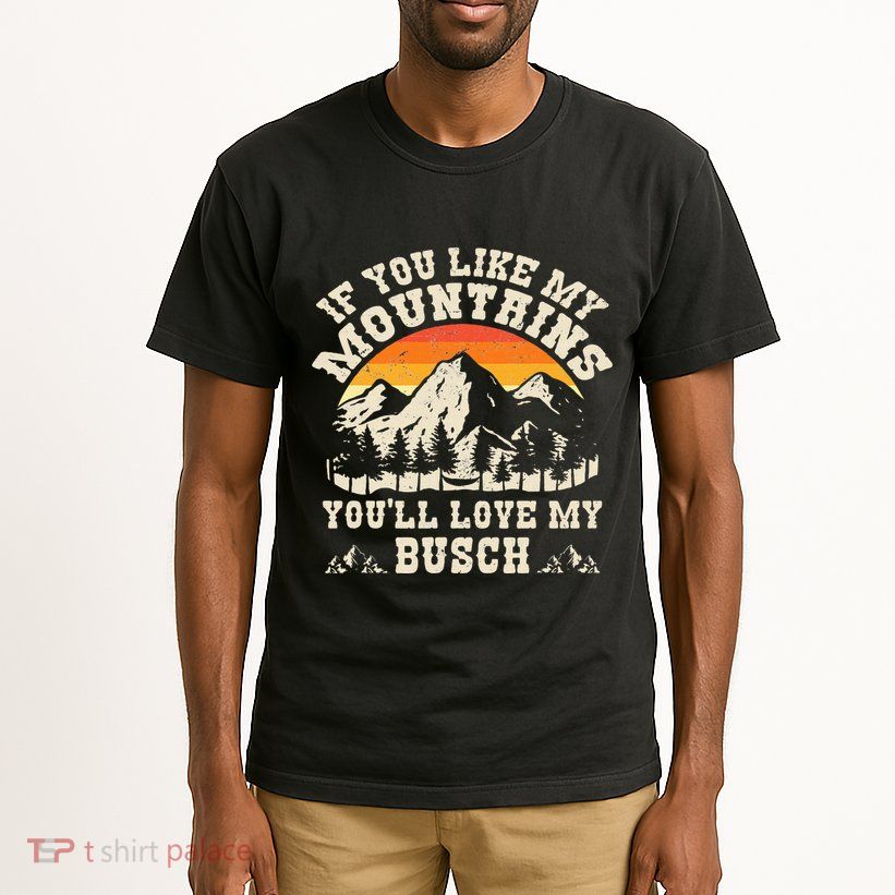 If You Like My Mountains YouLl Love My Busch Vintage Quote Tall T-Shirt