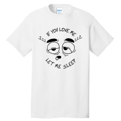 If You Love Me Let Me Sleep Tall T-Shirt