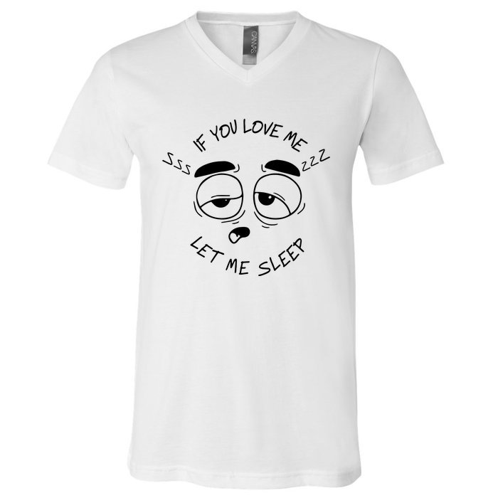 If You Love Me Let Me Sleep V-Neck T-Shirt