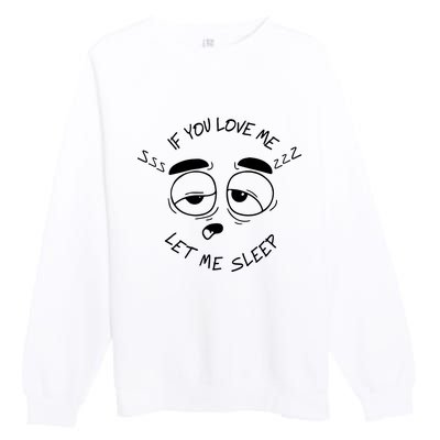 If You Love Me Let Me Sleep Premium Crewneck Sweatshirt