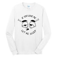 If You Love Me Let Me Sleep Tall Long Sleeve T-Shirt