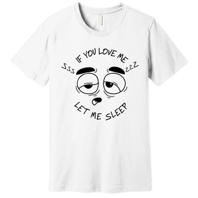 If You Love Me Let Me Sleep Premium T-Shirt