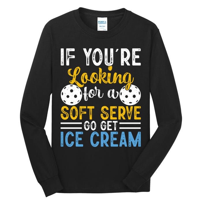 If You Looking For A Soft Serve Got Get Ice Cream Pickleball Gift Tall Long Sleeve T-Shirt