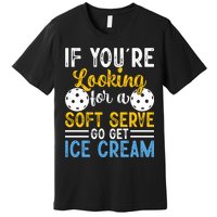 If You Looking For A Soft Serve Got Get Ice Cream Pickleball Gift Premium T-Shirt
