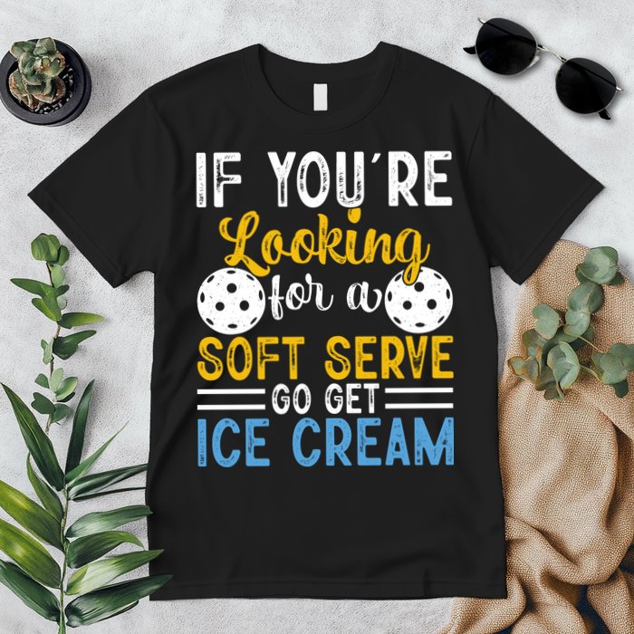 If You Looking For A Soft Serve Got Get Ice Cream Pickleball Gift Premium T-Shirt
