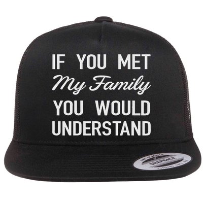If You Met My Family You Would Understand Funny Flat Bill Trucker Hat