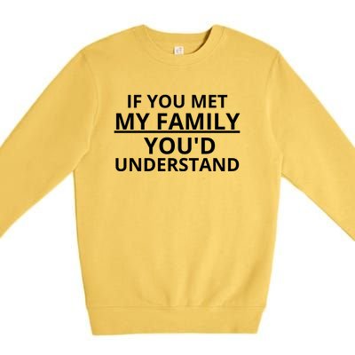 If You Met My Family, You Would Understand Premium Crewneck Sweatshirt