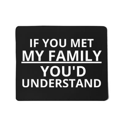 If You Met My Family, You Would Understand Mousepad