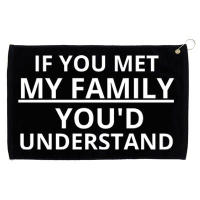 If You Met My Family, You Would Understand Grommeted Golf Towel