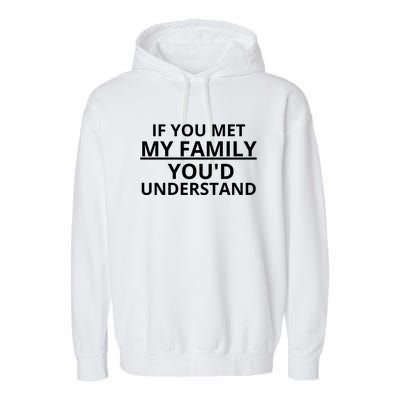 If You Met My Family, You Would Understand Garment-Dyed Fleece Hoodie