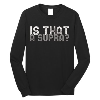 Is That a Supra Funny Car Auto Enthusiast JDM  Long Sleeve Shirt