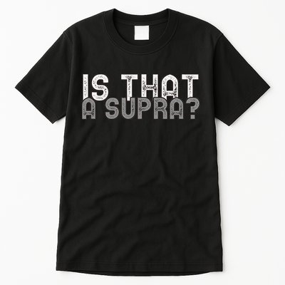 Is That a Supra Funny Car Auto Enthusiast JDM  Tall T-Shirt