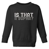 Is That a Supra Funny Car Auto Enthusiast JDM  Toddler Sweatshirt