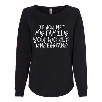 If You Met My Family You Would Understand Funny Saying Gift Womens California Wash Sweatshirt