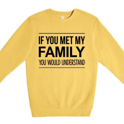 If You Met My Family You Would Understand Cute Gift Premium Crewneck Sweatshirt