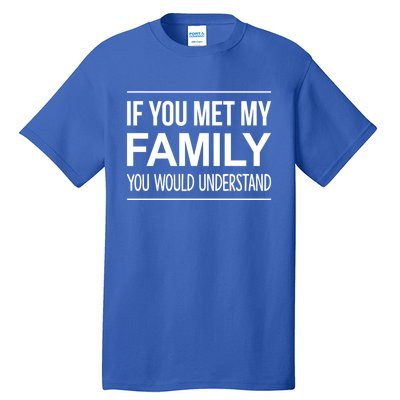 If You Met My Family You Would Understand Cute Gift Tall T-Shirt