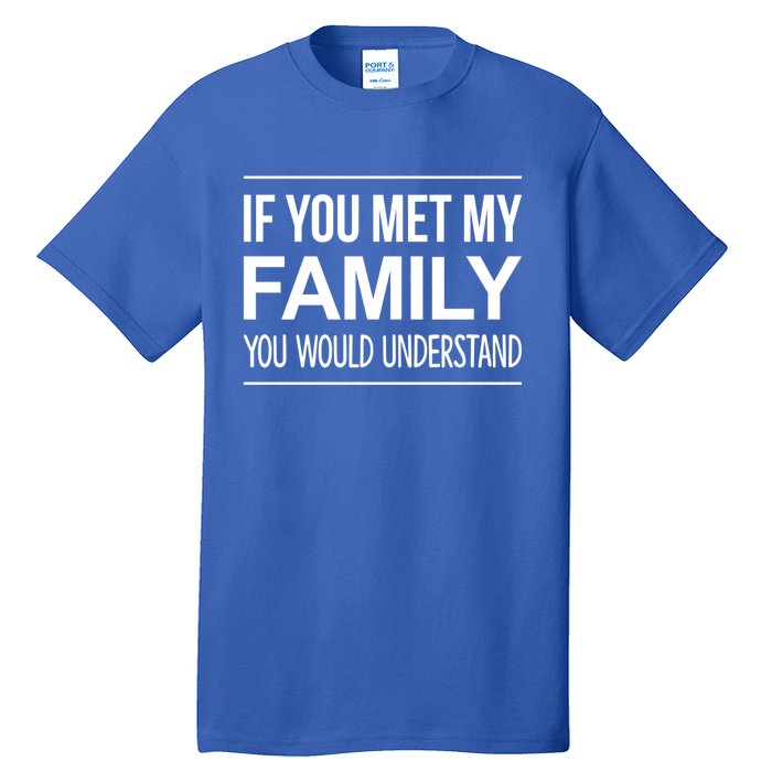 If You Met My Family You Would Understand Cute Gift Tall T-Shirt