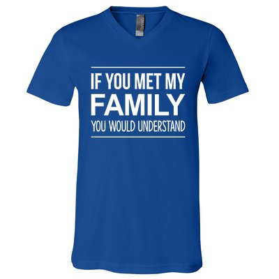 If You Met My Family You Would Understand Cute Gift V-Neck T-Shirt