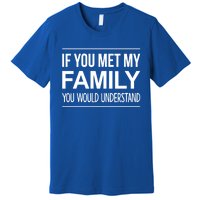 If You Met My Family You Would Understand Cute Gift Premium T-Shirt