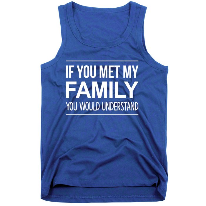 If You Met My Family You Would Understand Cute Gift Tank Top