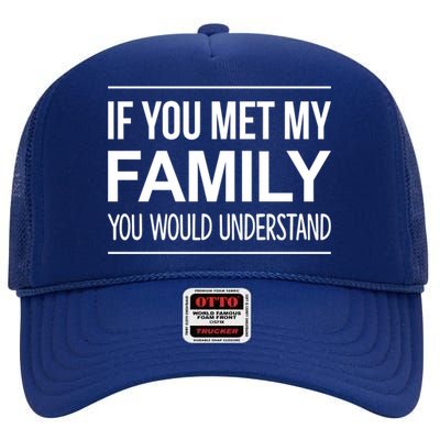 If You Met My Family You Would Understand Cute Gift High Crown Mesh Back Trucker Hat