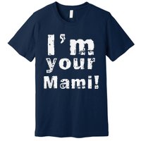 IM Your Mami Mom Mama Funny MotherS Day  MotherS Day Premium T-Shirt