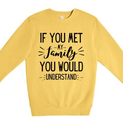 If You Met My Family You Would Understand Funny Funny Gift Premium Crewneck Sweatshirt