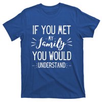 If You Met My Family You Would Understand Funny Funny Gift T-Shirt