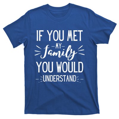 If You Met My Family You Would Understand Funny Funny Gift T-Shirt