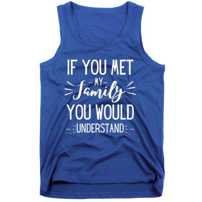 If You Met My Family You Would Understand Funny Funny Gift Tank Top