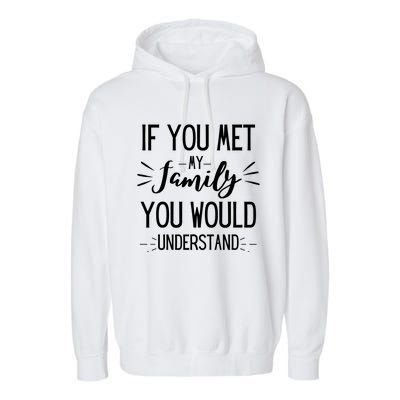 If You Met My Family You Would Understand Funny Funny Gift Garment-Dyed Fleece Hoodie