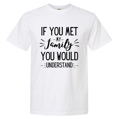 If You Met My Family You Would Understand Funny Funny Gift Garment-Dyed Heavyweight T-Shirt