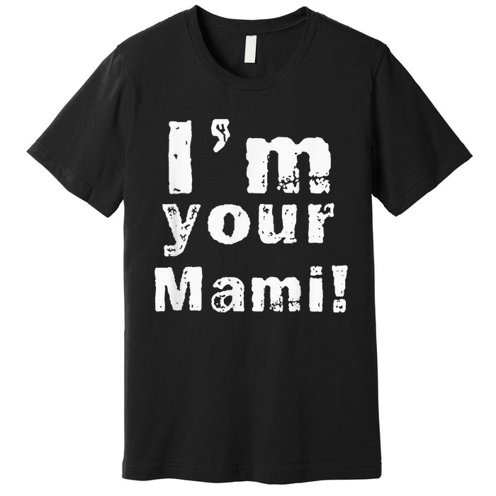 Im Your Mami Mom Mama Funny Mothers Day Premium T-Shirt