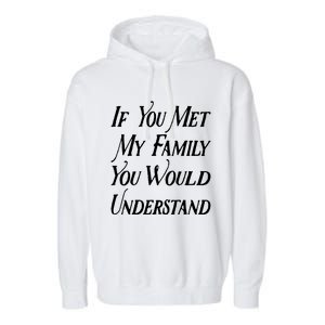 If You Met My Family You Would Understand Funny Cute Gift Garment-Dyed Fleece Hoodie