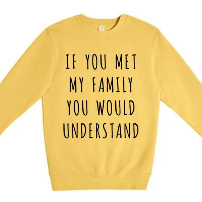 If You Met My Family You Would Understand Gift Premium Crewneck Sweatshirt