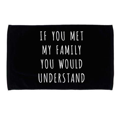 If You Met My Family You Would Understand Gift Microfiber Hand Towel