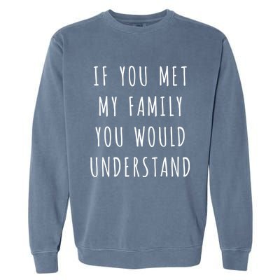 If You Met My Family You Would Understand Gift Garment-Dyed Sweatshirt